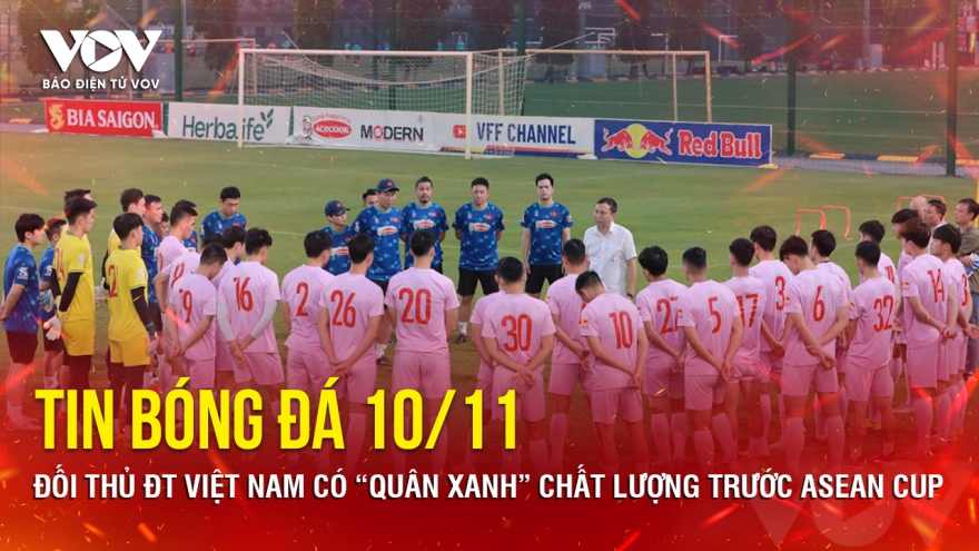 Tin bóng đá 10/11: Đối thủ ĐT Việt Nam có “quân xanh” chất lượng trước ASEAN Cup